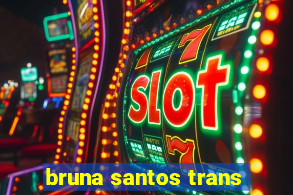 bruna santos trans